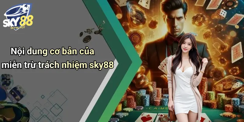 Nội dung cơ bản của miễn trừ trách nhiệm sky88